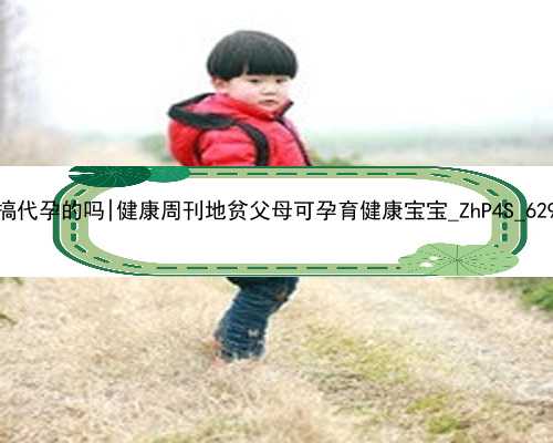 武汉有三甲医院搞代孕的吗|健康周刊地贫父母可孕育健康宝宝_ZhP4S_62910_012T5_